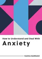 Jak porozumět úzkosti a vypořádat se s ní - Vše, co potřebujete vědět ke zvládnutí úzkosti - How to Understand and Deal with Anxiety - Everything You Need to Know to Manage Anxiety