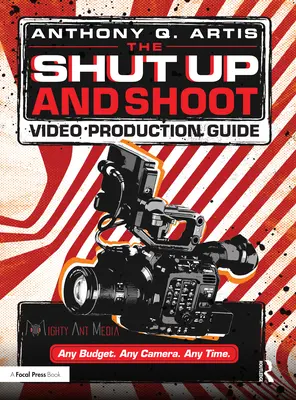 Průvodce tvorbou videí Shut Up and Shoot: Příručka pro natáčení videoklipů a natáčení videoklipů - The Shut Up and Shoot Video Production Guide: A Down & Dirty DV Production