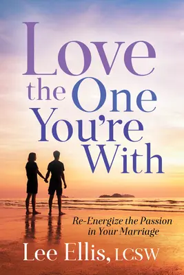 Miluj toho, s kým jsi: Znovu probuďte vášeň ve svém manželství: Jak se milovat s někým, s kým žijete? - Love the One You're with: Re-Energize the Passion in Your Marriage