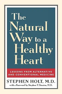 Přirozená cesta ke zdravému srdci: Poučení z alternativní a konvenční medicíny - The Natural Way to a Healthy Heart: Lessons from Alternative and Conventional Medicine
