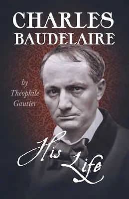 Charles Baudelaire - Jeho život - Charles Baudelaire - His Life