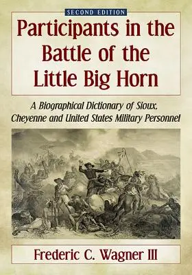 Účastníci bitvy u Little Big Hornu: A Biographical Dictionary of Sioux, Cheyenne and United States Military Personnel, 2. vyd. - Participants in the Battle of the Little Big Horn: A Biographical Dictionary of Sioux, Cheyenne and United States Military Personnel, 2d ed.