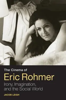 Film Erica Rohmera: Ironie, imaginace a sociální svět - The Cinema of Eric Rohmer: Irony, Imagination, and the Social World