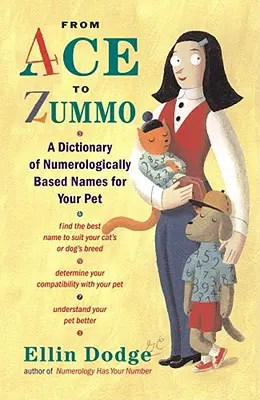 Od esa k Zummovi: Slovník numerologických jmen pro vašeho domácího mazlíčka od Zumma do Zumma - From Ace to Zummo: A Dictionary of Numerologically Based Names for Your Pet