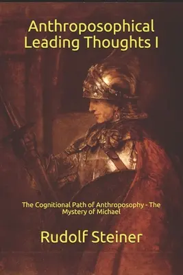 Antroposofické vůdčí myšlenky I: Poznávací cesta anthroposofie - Michaelovo tajemství - Anthroposophical Leading Thoughts I: The Cognitional Path of Anthroposophy - The Mystery of Michael