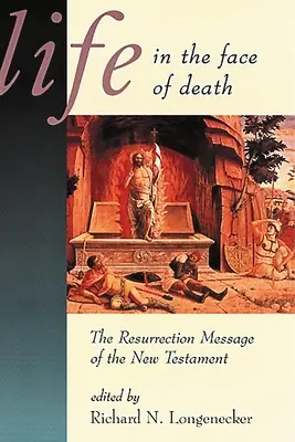Život tváří v tvář smrti: Poselství vzkříšení v Novém zákoně. - Life in the Face of Death: The Resurrection Message of the New Testament