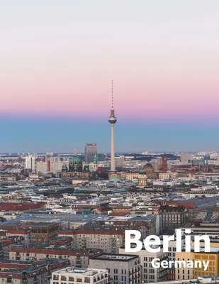 Berlín Německo: Coffee Table Photography Travel Picture Book Album of A Deutschland Country and German City in Western Europe Velká Si - Berlin Germany: Coffee Table Photography Travel Picture Book Album Of A Deutschland Country And German City In Western Europe Large Si