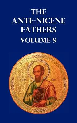 Ante-Nicene Fathers Volume 9. Evangelium Petrovo, Diatessaron Tatianův, Apokalypsa Petrova, Vidění Pavlovo, Apokalypsy Panny Marie - Ante-Nicene Fathers Volume 9. the Gospel of Peter, the Diatessaron of Tatian, the Apocalypse of Peter, the Vision of Paul, the Apocalypses of the Virg
