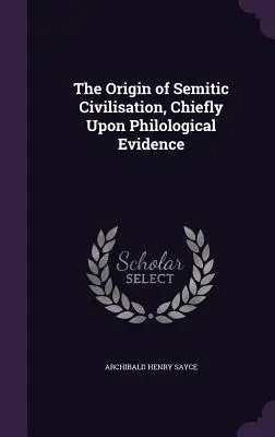 Původ semitské civilizace, především na základě filologických důkazů - The Origin of Semitic Civilisation, Chiefly Upon Philological Evidence