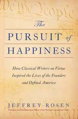 The Pursuit of Happiness: Jak klasičtí spisovatelé o ctnosti inspirovali životy zakladatelů a definovali Ameriku. - The Pursuit of Happiness: How Classical Writers on Virtue Inspired the Lives of the Founders and Defined America