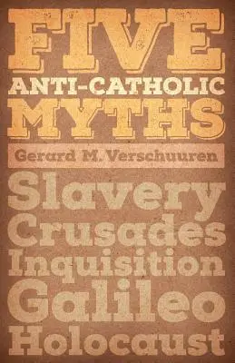 Pět protikatolických mýtů: Otroctví, křížové výpravy, inkvizice, Galileo, holocaust - Five Anti-Catholic Myths: Slavery, Crusades, Inquisition, Galileo, Holocaust