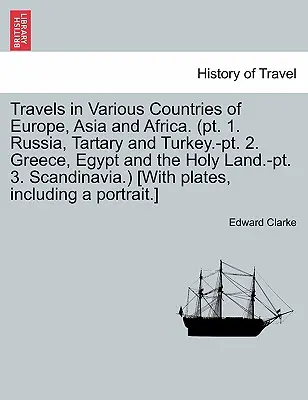 Cesty po různých zemích Evropy, Asie a Afriky. (PT. 1. Rusko, Tartárie a Turecko.-PT. 2. Řecko, Egypt a Svatá země.-PT. 3. Skandinávie - Travels in Various Countries of Europe, Asia and Africa. (PT. 1. Russia, Tartary and Turkey.-PT. 2. Greece, Egypt and the Holy Land.-PT. 3. Scandinavi