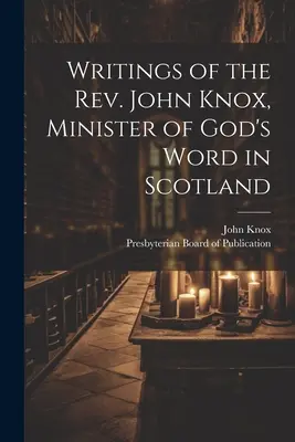 Spisy pátera Johna Knoxe, služebníka Božího slova ve Skotsku - Writings of the Rev. John Knox, Minister of God's Word in Scotland