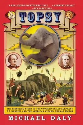 Topsy: Překvapivý příběh slona s křivým ocasem, P. T. Barnuma a amerického kouzelníka Thomase Edisona - Topsy: The Startling Story of the Crooked-Tailed Elephant, P.T. Barnum, and the American Wizard, Thomas Edison