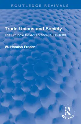 Odbory a společnost: Odbory: Boj o přijetí, 1850-1880 - Trade Unions and Society: The Struggle for Acceptance, 1850-1880