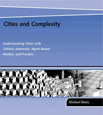 Města a složitost: Pochopení měst pomocí buněčných automatů, modelů založených na agentech a fraktálů. - Cities and Complexity: Understanding Cities with Cellular Automata, Agent-Based Models, and Fractals