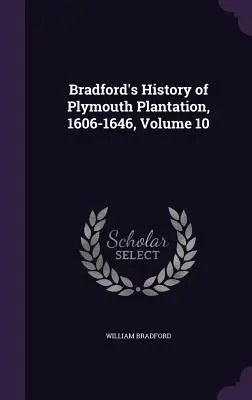 Bradfordovy dějiny Plymouthské plantáže, 1606-1646, svazek 10 - Bradford's History of Plymouth Plantation, 1606-1646, Volume 10