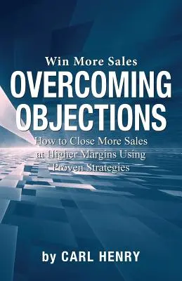 Překonávání námitek: Jak uzavřít více prodejů s vyššími maržemi pomocí osvědčených strategií. - Overcoming Objections: How to Close More Sales at Higher Margins Using Proven Strategies
