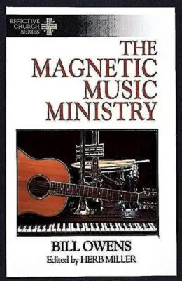 Magnetická hudební služba: Deset produktivních cílů (série Efektivní církev) - The Magnetic Music Ministry: Ten Productive Goals (Effective Church Series)