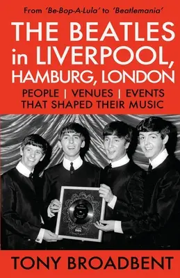 THE BEATLES v LIVERPOOLU, HAMBURKU a LONDÝNĚ: Události na místech, kde se odehrávaly, které formovaly jejich hudbu - THE BEATLES in LIVERPOOL, HAMBURG, LONDON: People Venues Events That Shaped Their Music