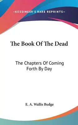 Kniha mrtvých: Kapitoly o příchodu na denní světlo - The Book Of The Dead: The Chapters Of Coming Forth By Day