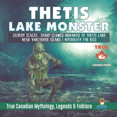 Příšera z jezera Thetis - stříbřitě šupinatý humanoid s ostrými drápy z jezera Thetis u ostrova Vancouver Mytologie pro děti Pravdivá kanadská mytologie, legendy a - Thetis Lake Monster - Silvery Scaled, Sharp Clawed Humanoid of Thetis Lake near Vancouver Island Mythology for Kids True Canadian Mythology, Legends &