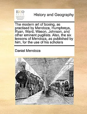 The Modern Art of Boxing, as Practised by Mendoza, Humphreys, Ryan, Ward, Wason, Johnson, and Other Eminent Pugilists. Také šest lekcí Mendozových - The Modern Art of Boxing, as Practised by Mendoza, Humphreys, Ryan, Ward, Wason, Johnson, and Other Eminent Pugilists. Also, the Six Lessons of Mendoz