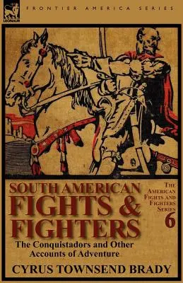 Jihoamerické zápasy a bojovníci: Konkvistadoři a další dobrodružné příběhy - South American Fights & Fighters: The Conquistadors and Other Accounts of Adventure