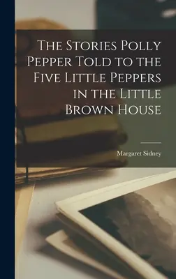 Příběhy, které Polly Pepperová vyprávěla Pěti malým papričkám v malém hnědém domečku - The Stories Polly Pepper Told to the Five Little Peppers in the Little Brown House