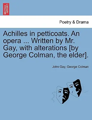 Achilles ve spodničkách. opera ... Napsal pan Gay s úpravami [George Colman starší]. - Achilles in Petticoats. an Opera ... Written by Mr. Gay, with Alterations [by George Colman, the Elder].