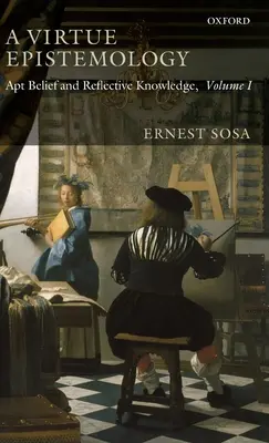 Epistemologie ctnosti: Vhodná víra a reflektivní poznání, I. díl - A Virtue Epistemology: Apt Belief and Reflective Knowledge, Volume I