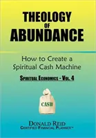 Teologie hojnosti: (Duchovní ekonomie - svazek 4) - Theology of Abundance: How to Create a Spiritual Cash Machine: (Spiritual Economics - Vol. 4)