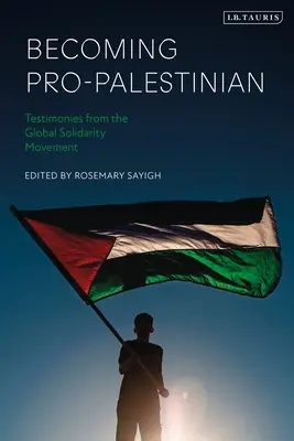 Jak se stát propalestinským: Svědectví z globálního hnutí solidarity: Jak se stát palestinskými revolucionáři: Svědectví z globálního hnutí solidarity - Becoming Pro-Palestinian: Testimonies from the Global Solidarity Movement