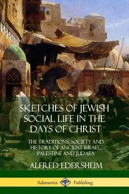 Náčrty židovského společenského života v době Kristově: Knížka: Tradice, společnost a dějiny starověkého Izraele, Palestiny a Judska. - Sketches of Jewish Social Life in the Days of Christ: The Traditions, Society and History of Ancient Israel, Palestine and Judaea