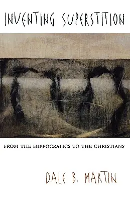 Vymýšlení pověr: Od Hippokratů ke křesťanům - Inventing Superstition: From the Hippocratics to the Christians
