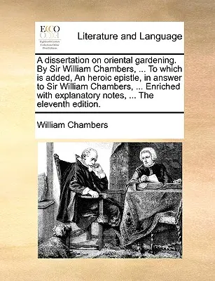 A Dissertation on Oriental Gardening. by Sir William Chambers, ... which Is Added, an Heroic Epistle, in Answer to Sir William Chambers, ... Enrich - A Dissertation on Oriental Gardening. by Sir William Chambers, ... to Which Is Added, an Heroic Epistle, in Answer to Sir William Chambers, ... Enrich