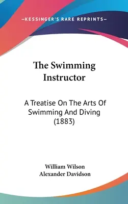 Instruktor plavání: Pojednání o umění plavání a potápění (1883) - The Swimming Instructor: A Treatise On The Arts Of Swimming And Diving (1883)