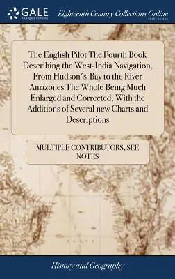 Anglický lodivod Čtvrtá kniha popisující plavbu po Západní Indii od Hudsonova zálivu po Amazonku Celá kniha je značně rozšířená a opravená. - The English Pilot The Fourth Book Describing the West-India Navigation, From Hudson's-Bay to the River Amazones The Whole Being Much Enlarged and Corr