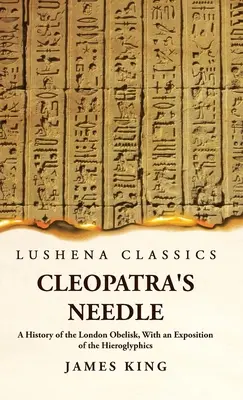 Kleopatřina jehla Historie londýnského obelisku s výkladem hieroglyfů - Cleopatra's Needle A History of the London Obelisk, With an Exposition of the Hieroglyphics