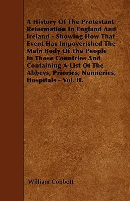 Dějiny protestantské reformace v Anglii a Irsku - ukázka toho, jak tato událost ochudila většinu obyvatelstva těchto zemí - A History Of The Protestant Reformation In England And Ireland - Showing How That Event Has Impoverished The Main Body Of The People In Those Countrie