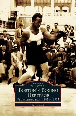 Bostonské boxerské dědictví: Boxerské zápasy v letech 1882-1955 - Boston's Boxing Heritage: Prizefighting from 1882-1955