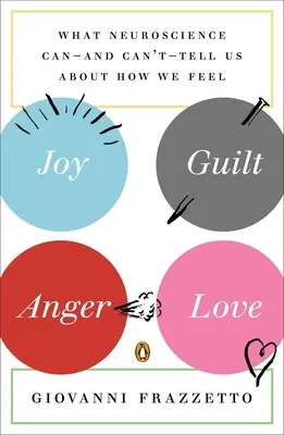 Radost, vina, hněv, láska: Co nám neurověda může - a nemůže - říct o tom, jak se cítíme. - Joy, Guilt, Anger, Love: What Neuroscience Can--and Can't--Tell Us About How We Feel