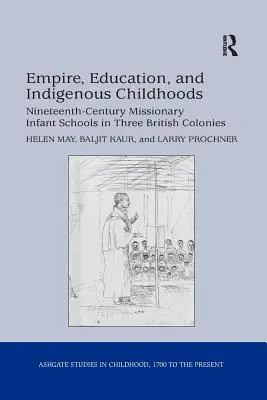 Impérium, vzdělávání a dětství původních obyvatel: Misionářské kojenecké školy devatenáctého století ve třech britských koloniích - Empire, Education, and Indigenous Childhoods: Nineteenth-Century Missionary Infant Schools in Three British Colonies