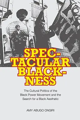 Spektakulární černota: Kulturní politika hnutí Black Power a hledání černošské estetiky - Spectacular Blackness: The Cultural Politics of the Black Power Movement and the Search for a Black Aesthetic