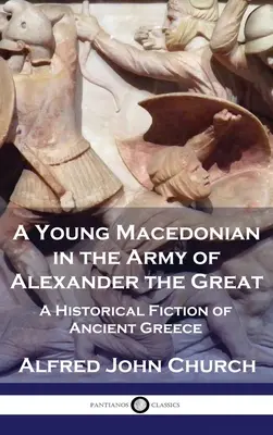 Mladý Makedonec v armádě Alexandra Velikého: A Historical Fiction of Ancient Greece: A Historical Fiction of Ancient Greece - A Young Macedonian in the Army of Alexander the Great: A Historical Fiction of Ancient Greece