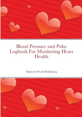 Záznamník krevního tlaku a pulsu pro sledování zdraví srdce - Blood Pressure and Pulse Logbook For Monitoring Heart Health