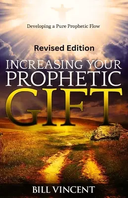 Zvyšování vašeho prorockého daru (revidované vydání): Rozvíjení čistého prorockého proudu - Increasing Your Prophetic Gift (Revised Edition): Developing a Pure Prophetic Flow
