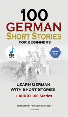 100 německých povídek pro začátečníky Učte se německy s příběhy + audio: (Německé vydání Cizí jazyk Kniha 1) - 100 German Short Stories for Beginners Learn German With Stories + Audio: (German Edition Foreign Language Book 1)
