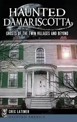 Strašidelná Damariscotta: Přízraky z dvojčat a okolí - Haunted Damariscotta: Ghosts of the Twin Villages and Beyond