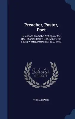 Kazatel, pastor, básník: Thomas Hardy, Dr., farář ve Foulis Wester, Perthshire, 1852-1910. - Preacher, Pastor, Poet: Selections From the Writings of the Rev. Thomas Hardy, D.D., Minister of Foulis Wester, Perthshire, 1852-1910